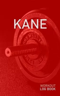 Kane: Blank Daily Health Fitness Workout Log Book - Track Exercise Type, Sets, Reps, Weight, Cardio, Calories, Distance & Ti