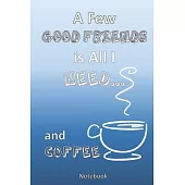 All I Need is a Few Good Friends... and Coffee: A Coffee Lovers Notebook