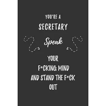 You’’re A Secretary Speak Your F*cking Mind And Stand The F*ck Out: Funny Blank Lined Notebook Journal Gift for Your Secretary Friend, Coworker or Boss