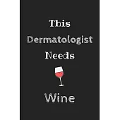 This Dermatologist Needs Wine Journal: Cute Notebook Funny Gag Gift for Dermatologist Doctor and Dermatology Student (Future Dermatologist), Facial Su