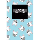 My Prayer Journal: A Guide To Prayer, Praise and Thanks: Dog French Bulldog design, Prayer Journal Gift, 6x9, Soft Cover, Matte Finish