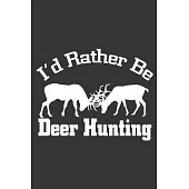 I’’d Rather Be Deer Hunting: 6x9 inch - lined - ruled paper - notebook - notes