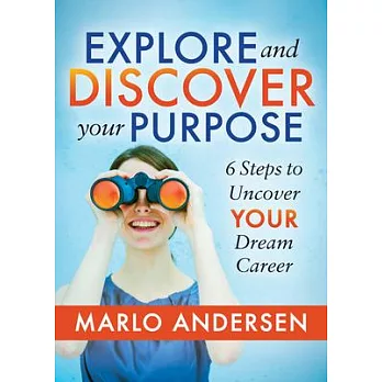 Explore and Discover Your Purpose: 6 Steps to Uncover Your Dream Career