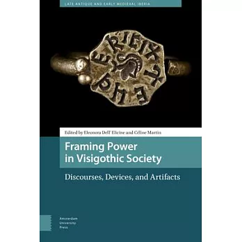 Framing Power in Visigothic Society: Discourses, Devices, and Artifacts