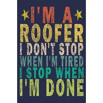 I’’m A Roofer I Don’’t Stop When I’’m Tired I Stop When I’’m Done: Funny Vintage Roofer Gifts Journal