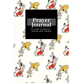 My Prayer Journal: A Guide To Prayer, Praise and Thanks: Cute Koi Fish design, Prayer Journal Gift, 6x9, Soft Cover, Matte Finish