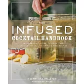The Infused Cocktail Handbook: The Essential Guide to Homemade Blends and Infusions