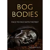 Bog Bodies: Face-To-Face with the Past