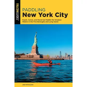 Paddling New York City: Kayak, Canoe, and Stand-Up Paddle the Greatest Waters in the Five Boroughs and Long Island