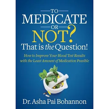 To Medicate or Not? That Is the Question!: How to Maximize Your Health to Gain Harmony in Life