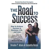 The Road to Success: How to Achieve Success in Business, Life, and Love