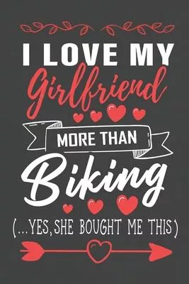 I Love My Girlfriend More Than Biking Yes She Bought Me This: Journal Notebook 108 Pages 6 x 9 Lined Writing Paper/ Valentines Day Gift For Him Biker