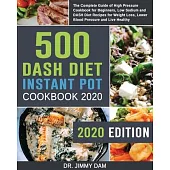 500 Dash Diet Instant Pot Cookbook 2020: The Complete Guide of High Pressure Cookbook for Beginners, Low Sodium and DASH Diet Recipes for Weight Loss,