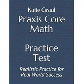 Praxis Core Math Practice Test: Realistic Practice for Real World Success