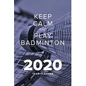 Keep Calm And Play Badminton In 2020 - Year Planner: Daily And Weekly Agenda