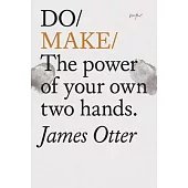 Do Make: The Power of Your Own Two Hands