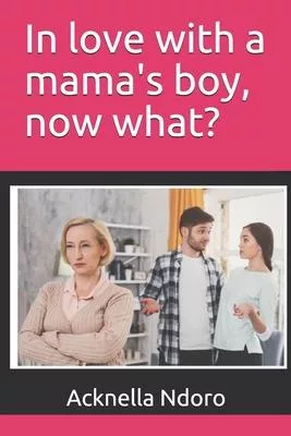 In love with a mama’’s boy, now what?