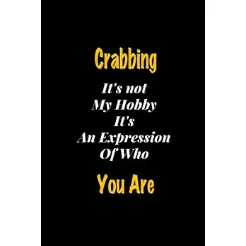 Crabbing It’’s not my hobby It’’s An Expression Of Who You Are journal: Lined notebook / Crabbing Funny quote / Crabbing Journal Gift / Crabbing NoteBoo