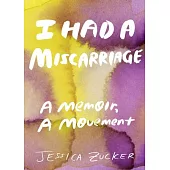 I Had a Miscarriage: A Memoir