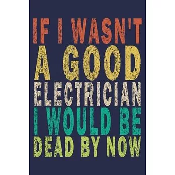 If I Wasn’’t a Good Electrician I Would Be Dead By Now: Funny Vintage Electrician Gifts Monthly Planner