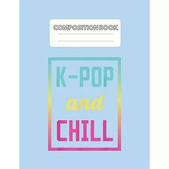 Composition Book: Kpop And Chill Kpop Clothing Merchandise Blank Sheet NoteBook Composition Book Sheets Kpop for Girls Teens Kids Journa