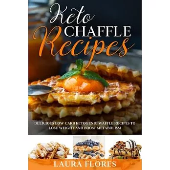 Keto Chaffle Recipes: Delicious Low Carb Ketogenic Waffle Recipes to Lose Weight and Boost Metabolism