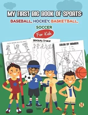 My first Big Book of Sports: Baseball, Hockey, Basketball, Soccer for kids: Over 45 Fun Designs For Boys And Girls - Educational Worksheets