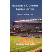 Minnesota’’s 50 Greatest Baseball Players: From Town Ball to the Twins