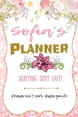 Sofia personalized Name undated Daily and monthly planner/organizer: Sorting Shit Out funny Planner, 6 months,1 day per page. Daily Schedule, Goals, T