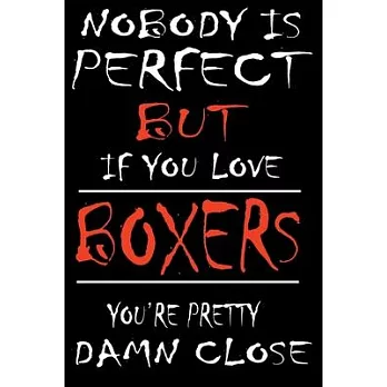 Nobody is Perfect but if you Love BOXERS You are Pretty Damn close: This Pretty Journal design is for BOXERS lovers it helps you to organize your life