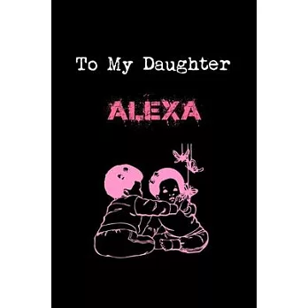 To My Dearest Daughter Alexa: Letters from Dads Moms to Daughter, Baby girl Shower Gift for New Fathers, Mothers & Parents, Journal (Lined 120 Pages