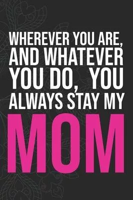 Wherever you are, And whatever you do, You always Stay My Mom
