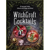Witchcraft Cocktails: From Aphrodite’’s Love Potion to Mercurial Grounding Elixir, 75 Seasonal Drinks Infused with Magic and Ritual