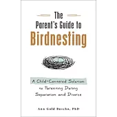The Parent’s Guide to Birdnesting: A Child-Centered Solution to Co-Parenting During Separation and Divorce