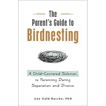 The Parent’s Guide to Birdnesting: A Child-Centered Solution to Co-Parenting During Separation and Divorce