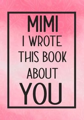 Mimi I Wrote This Book About You: Fill In The Blank With Prompts About What I Love About Mimi, Perfect For Your Mimi’’s Birthday, Mother’’s Day or Valen