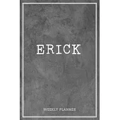 Erick Weekly Planner: Time Management Organizer Appointment To Do List Academic Notes Schedule Personalized Personal Custom Name Student Tea