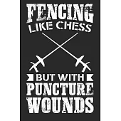 Fencing Like Chess But With Puncture Wounds: Fencing Journal, Fencing Training Book, Fence Tournament Log, Fencer Gift Notebook for Scores, Dates and