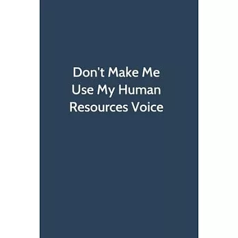 Don’’t Make Me Use My Human Resources Voice: Office Gag Gift For Coworker, Funny Notebook 6x9 Lined 110 Pages, Sarcastic Joke Journal, Cool Humor Birth