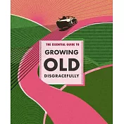 The Essential Guide to Growing Old Disgracefully