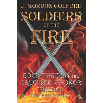 Soldiers of the Fire: Book Three of The Crucible of Honor Trilogy