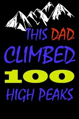 This dad climbed 100 high peaks: A Journal to organize your life and working on your goals: Passeword tracker, Gratitude journal, To do list, Flights