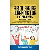 French Language Learning for Beginner’’s - Vocabulary Book: French Grammar Lessons Containing Over 1000 Different Common Words and Practice Sentences