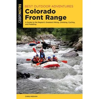 Best Outdoor Adventures in the Colorado Front Range: A Guide to the Region’s Greatest Hiking, Climbing, and Paddling