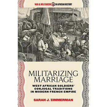 Militarizing Marriage: West African Soldiers’’ Conjugal Traditions in Modern French Empire