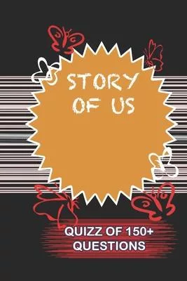 STORY OF US Quiz Of 150+ Questions: / Perfect As A valentine’’s Day Gift Or Love Gift For Boyfriend-Girlfriend-Wife-Husband-Fiance-Long Relationship Qu