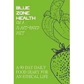 Blue Zone Health on a Plant-based Diet: A 90 day daily diary for an ethical life. Track your food throughout the day or plan it in advance, to inspire