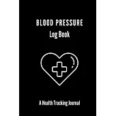 Blood Pressure Log Book: A Health Tracking Journal, Daily Record and Health Monitor, 4 Readings a Day with Time, Blood Preesure Tracker, Heart