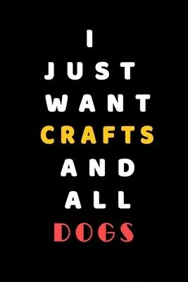 I JUST WANT Crafts AND ALL Dogs: Composition Book: Cute PET - DOGS -CATS -HORSES- ALL PETS LOVERS NOTEBOOK & JOURNAL gratitude and love pets and anima