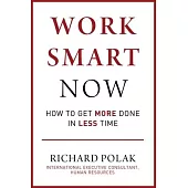 Work Smart Now: How to Get More Done, Work Less, and Optimize Each and Every Day